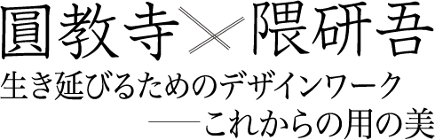 圓教寺×隈研吾　生き延びるためのデザインワーク−これからの用の美